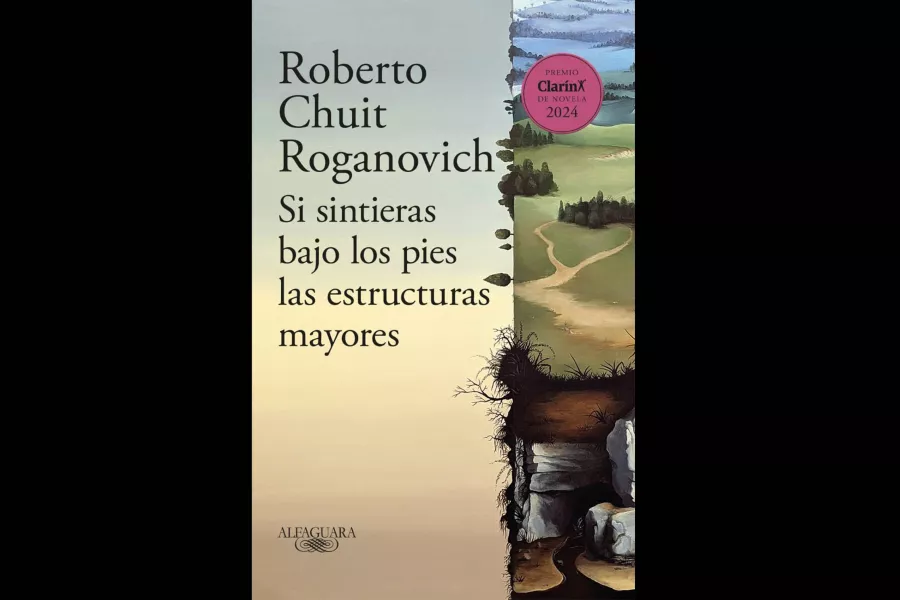 Tapa del libro «Si sintieras bajo los pies las estructuras mayores», de Roberto Chuit Roganovich.